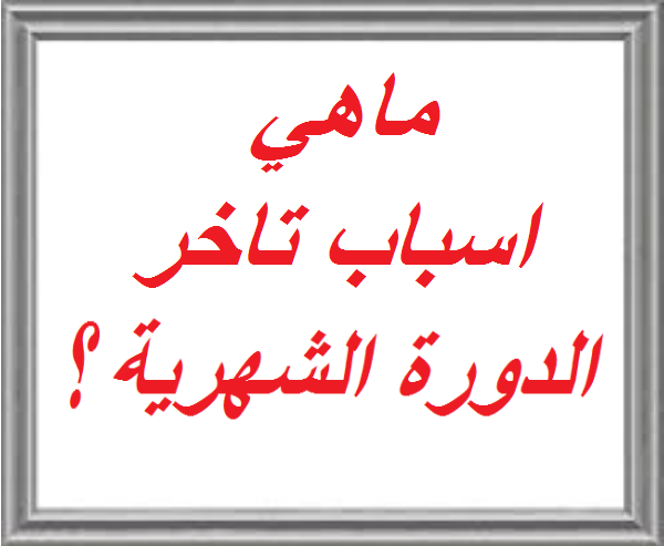 اسباب تاخر الدورة وعدم وجود حمل - تعرف على اكثر الامور التي تجعل الدورة غير منتظمه 677